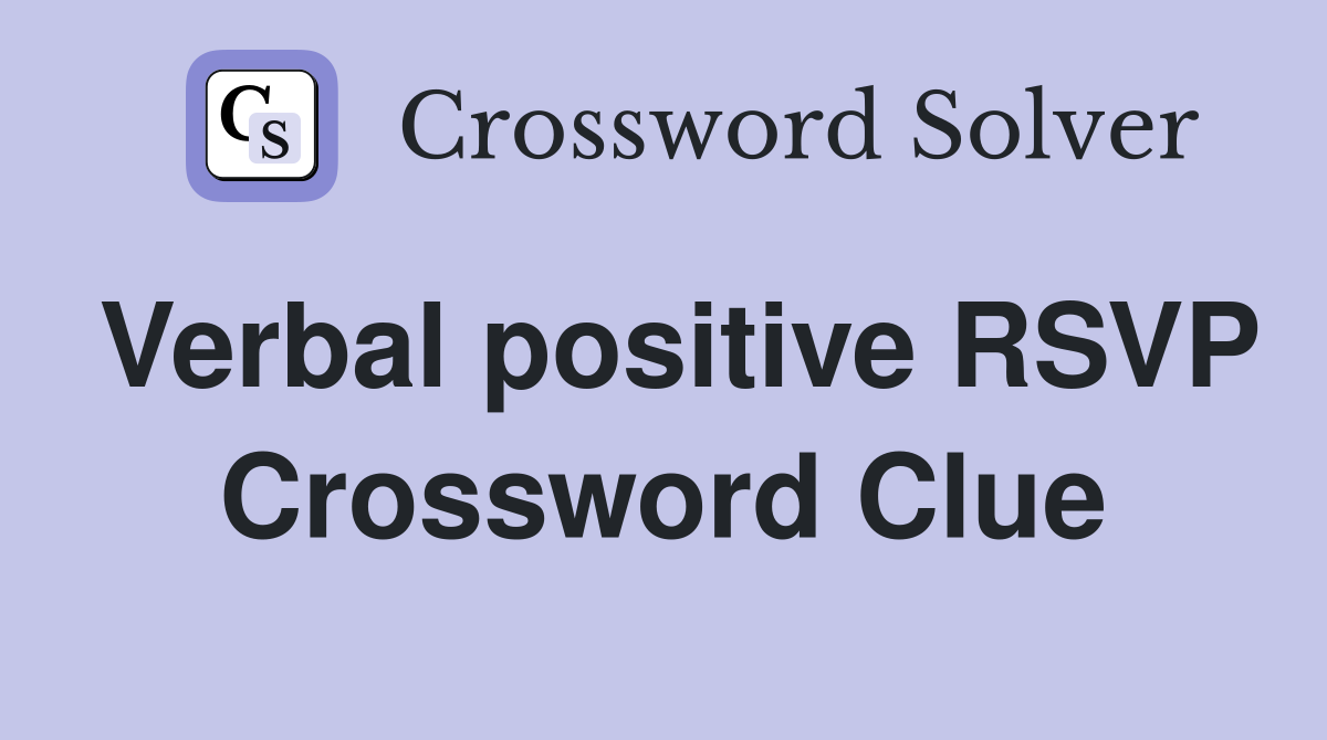 Verbal positive RSVP Crossword Clue