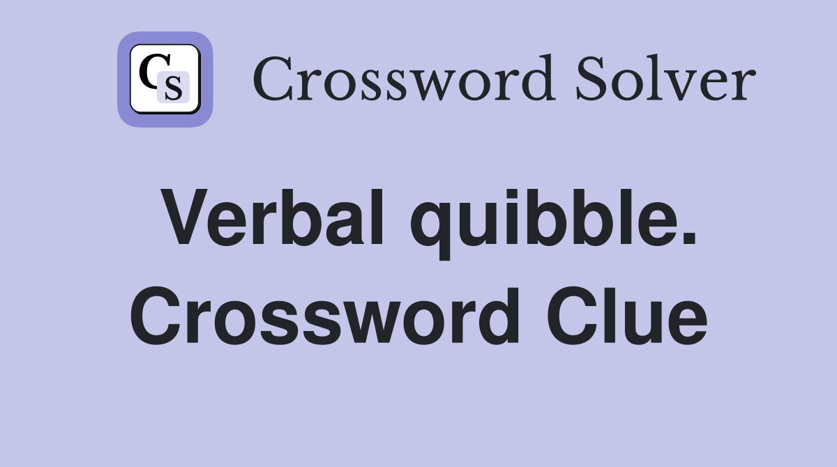 Verbal quibble. Crossword Clue
