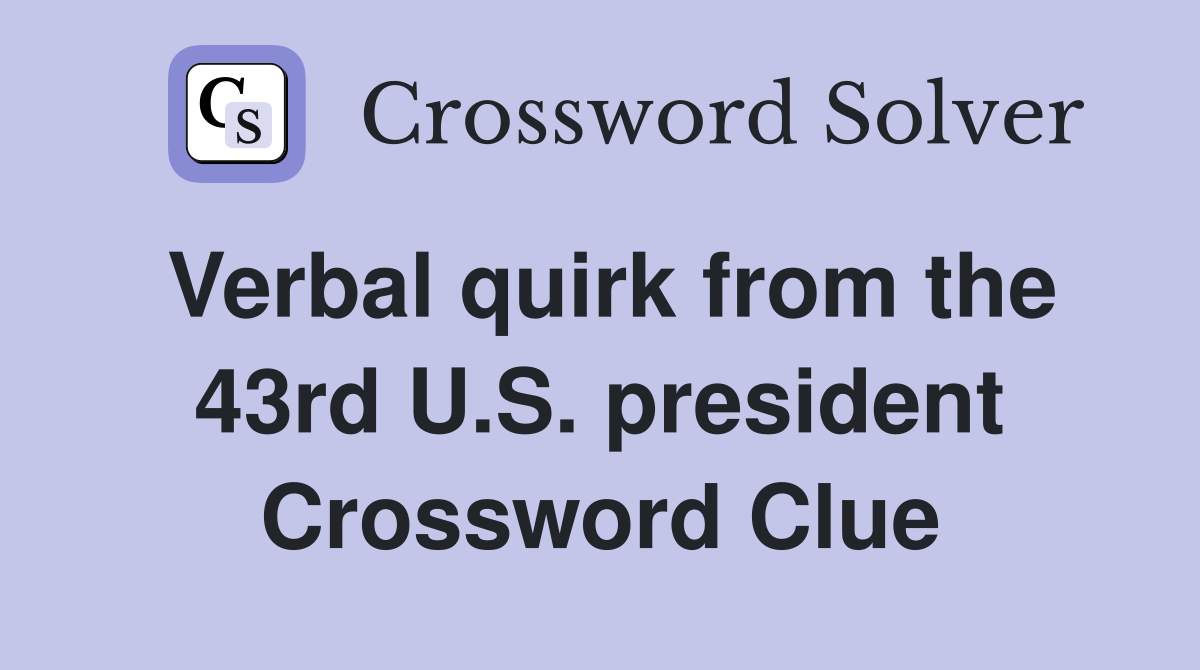 Verbal quirk from the 43rd U.S. president Crossword Clue