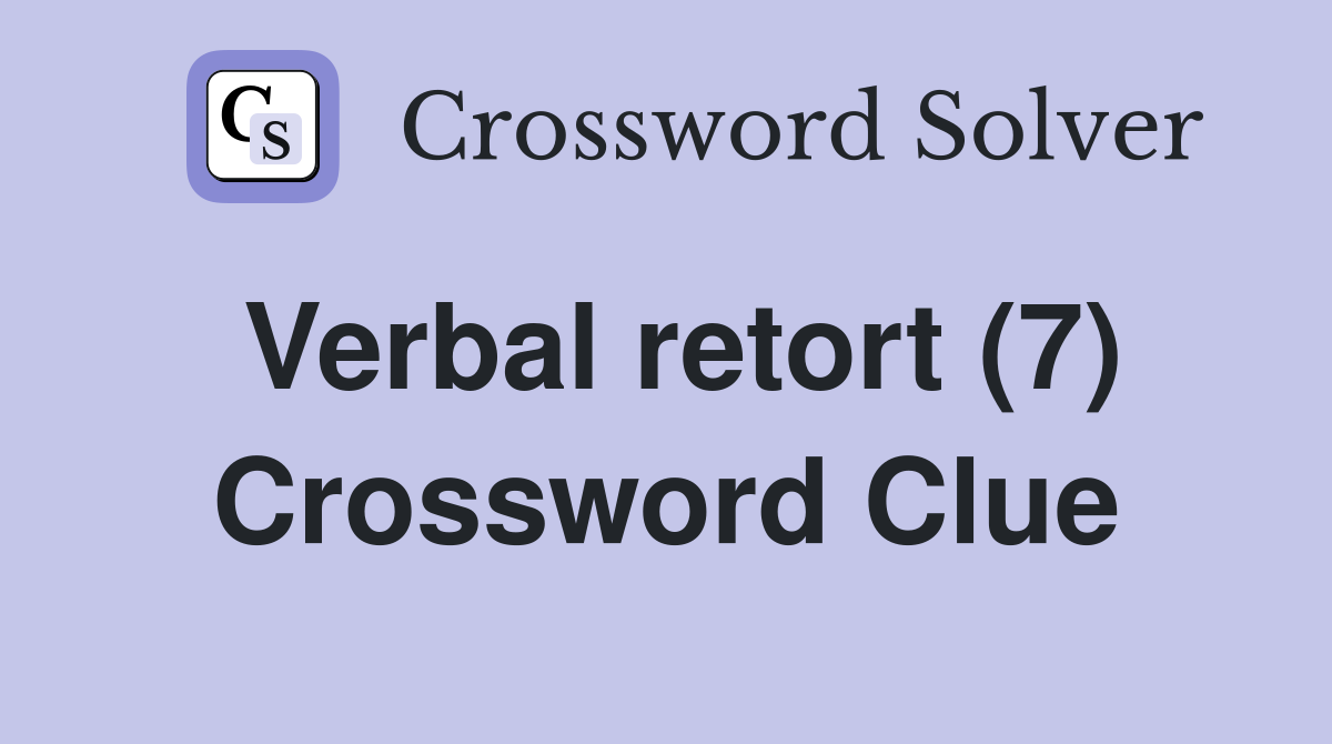Verbal retort (7) Crossword Clue