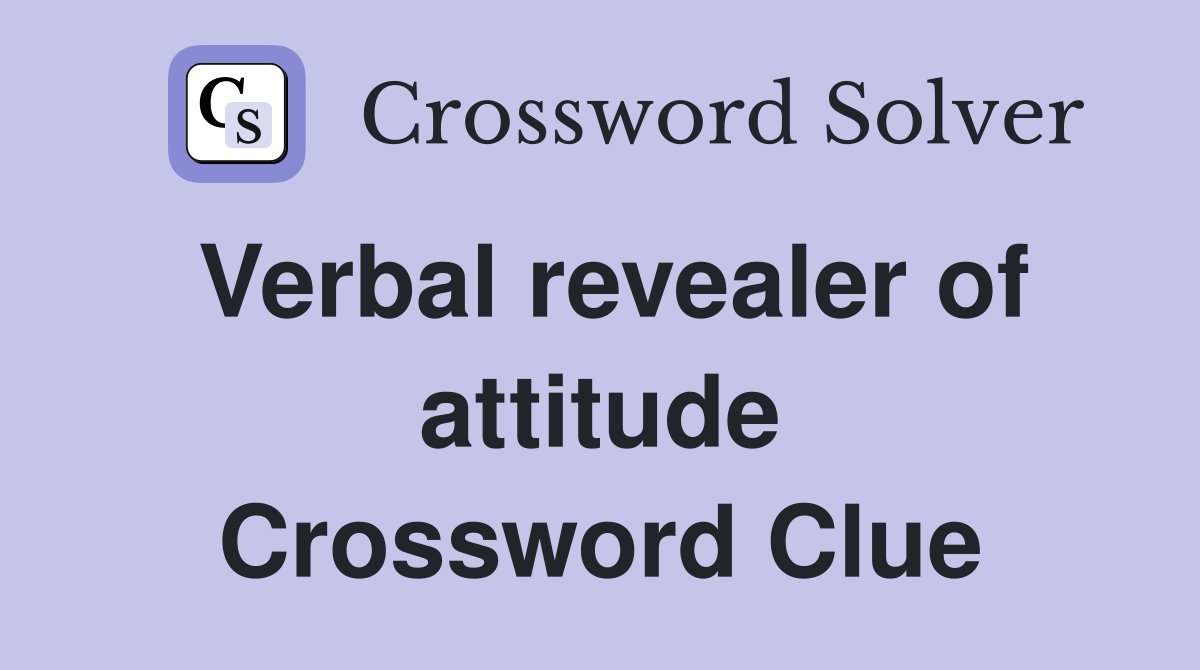 Verbal revealer of attitude Crossword Clue