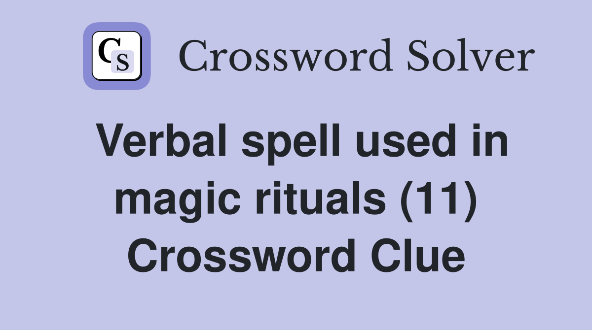 Verbal spell used in magic rituals (11) Crossword Clue