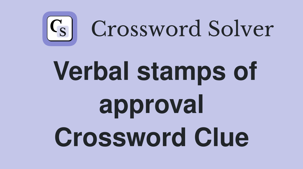 Verbal stamps of approval Crossword Clue