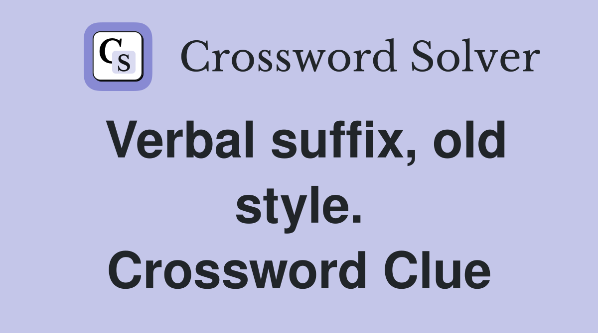 Verbal suffix, old style. Crossword Clue
