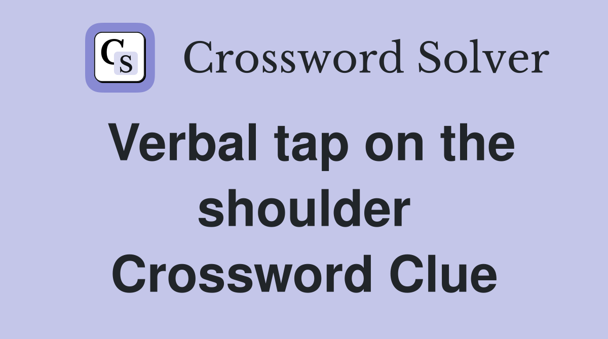 Verbal tap on the shoulder Crossword Clue