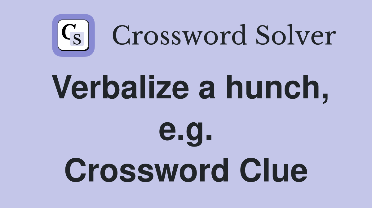Verbalize a hunch, e.g. Crossword Clue