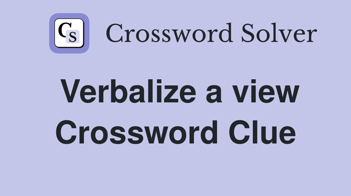 Verbalize a view Crossword Clue