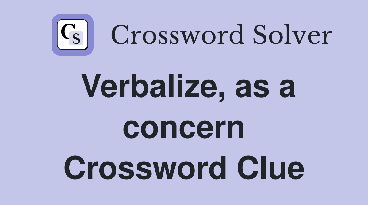 Verbalize, as a concern Crossword Clue