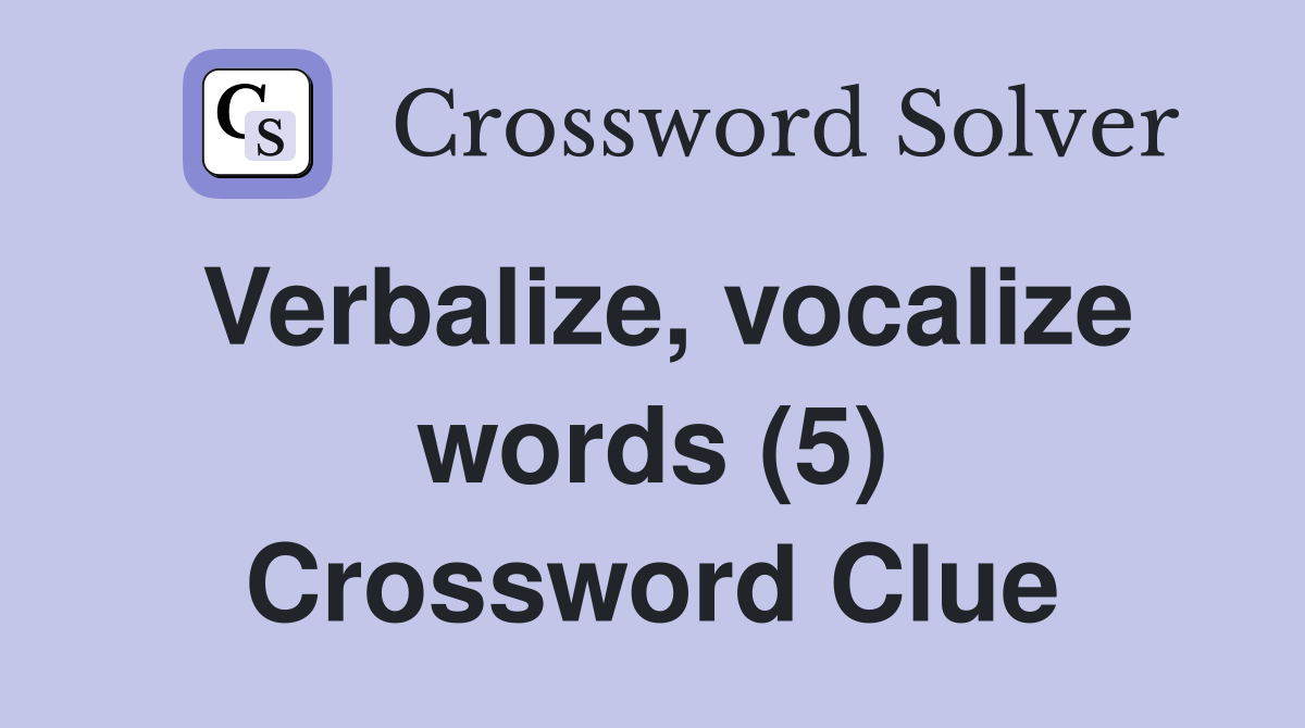 Verbalize, vocalize words (5) Crossword Clue