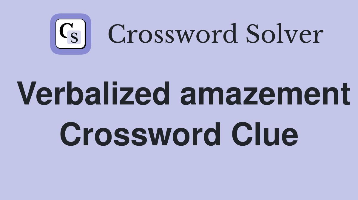 Verbalized amazement Crossword Clue