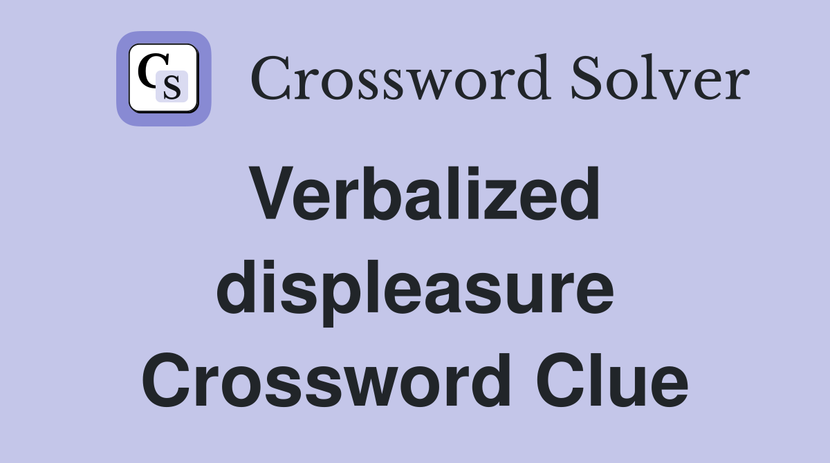 Verbalized displeasure Crossword Clue