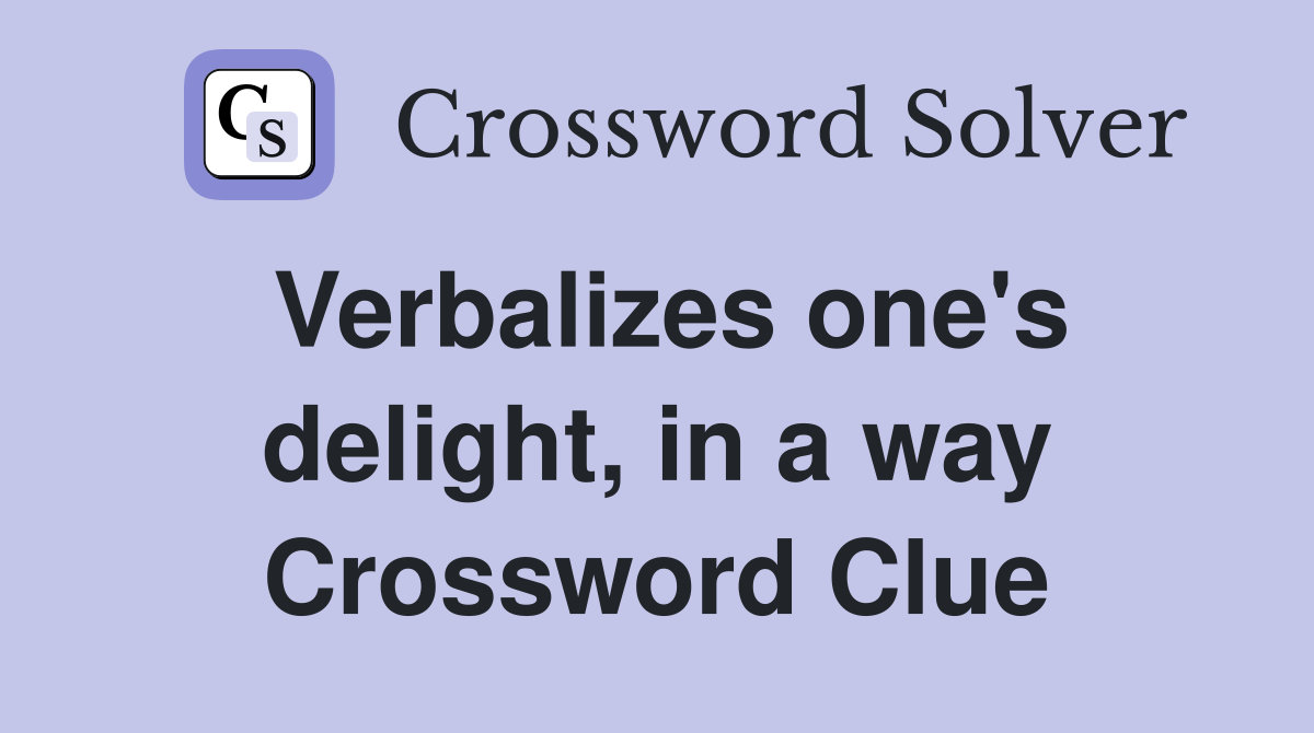 Verbalizes one's delight, in a way Crossword Clue