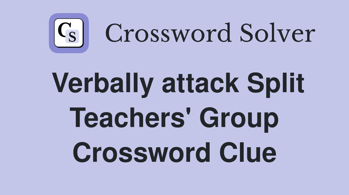 Verbally attack Split Teachers' Group Crossword Clue