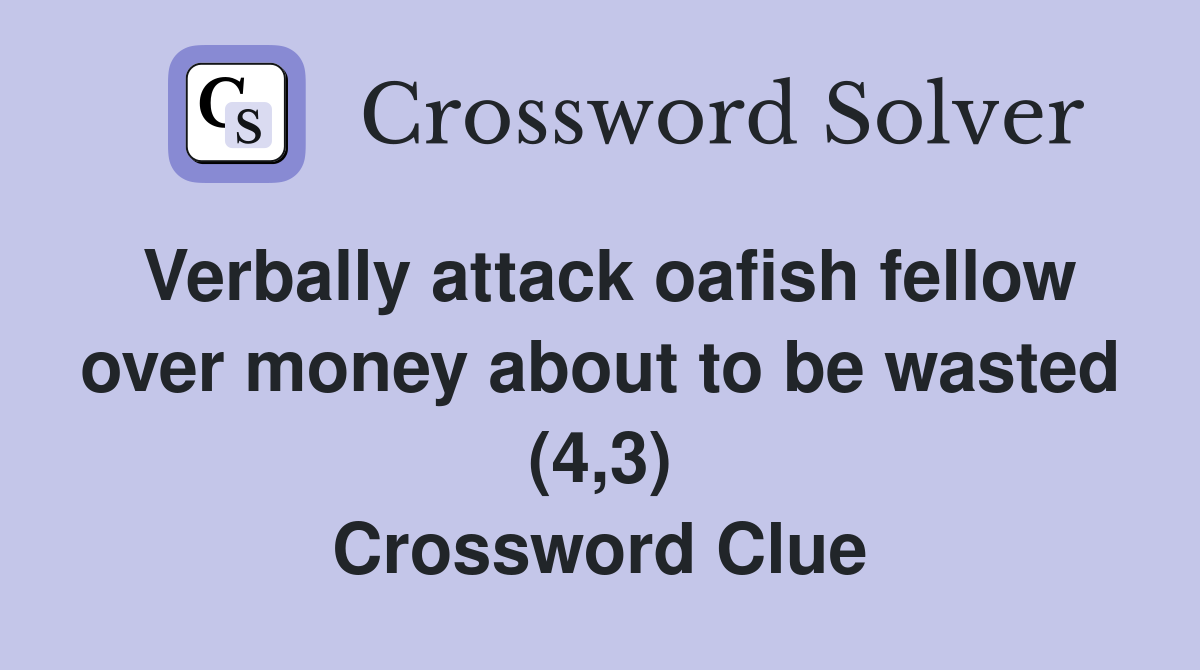 Verbally attack oafish fellow over money about to be wasted (4,3) Crossword Clue