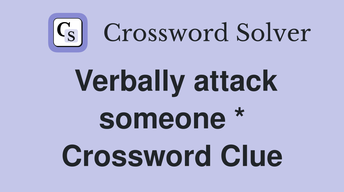 Verbally attack someone * Crossword Clue