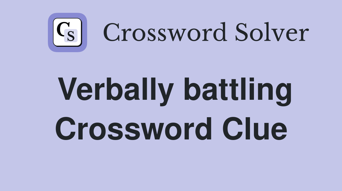 Verbally battling Crossword Clue