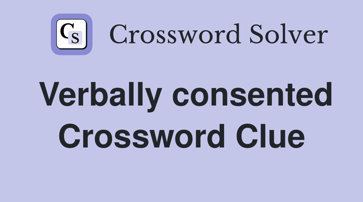 Verbally consented Crossword Clue