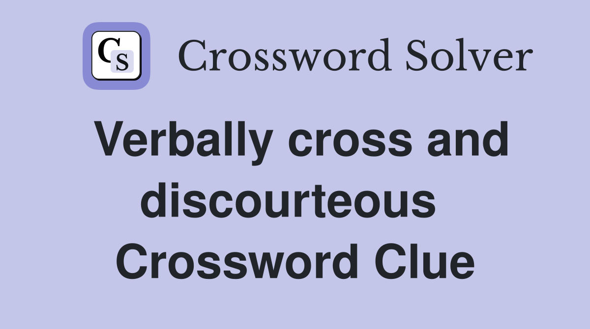 Verbally cross and discourteous  Crossword Clue