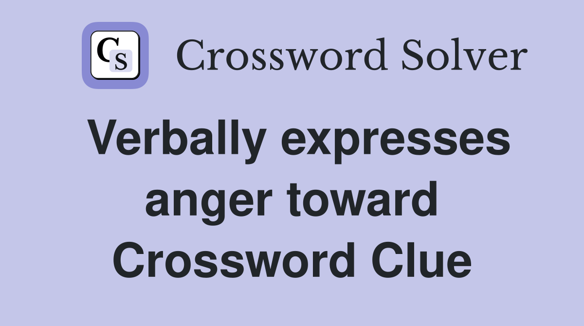 Verbally expresses anger toward Crossword Clue