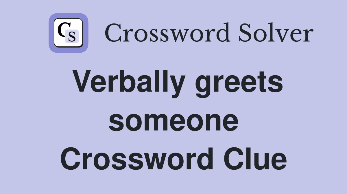 Verbally greets someone Crossword Clue