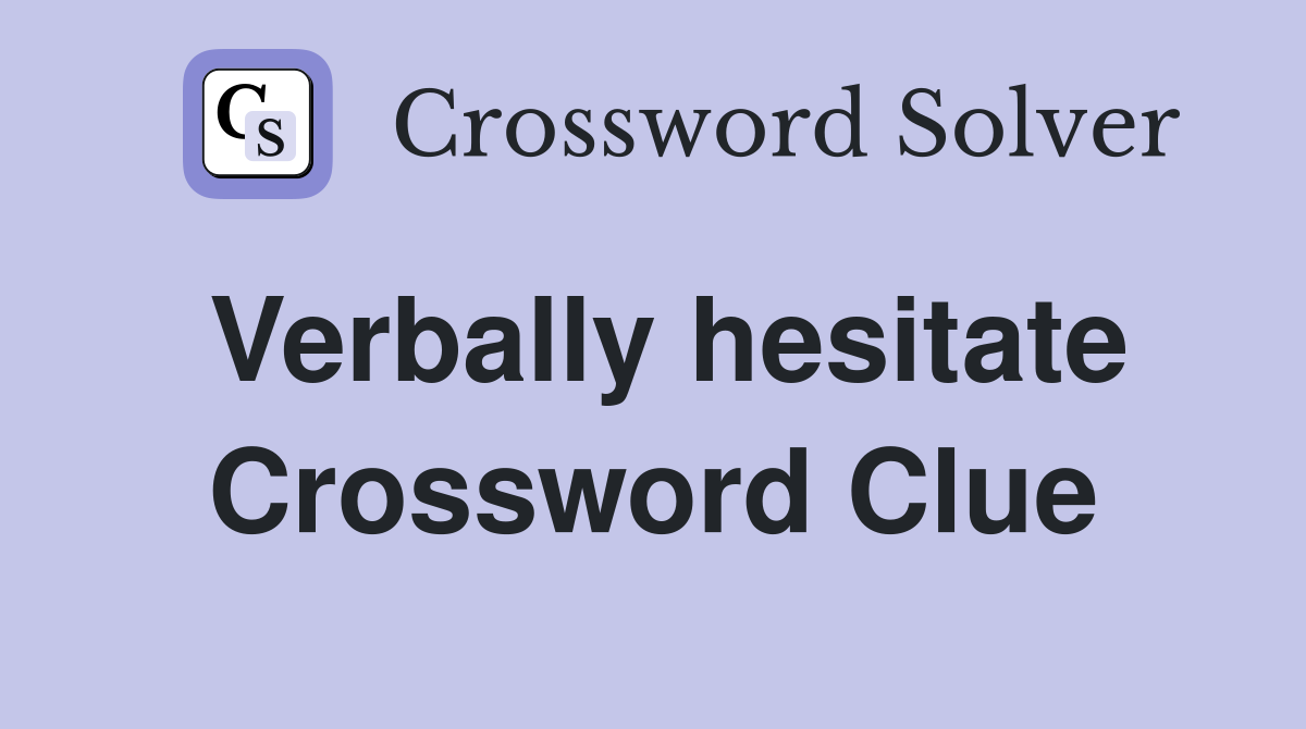 Verbally hesitate Crossword Clue