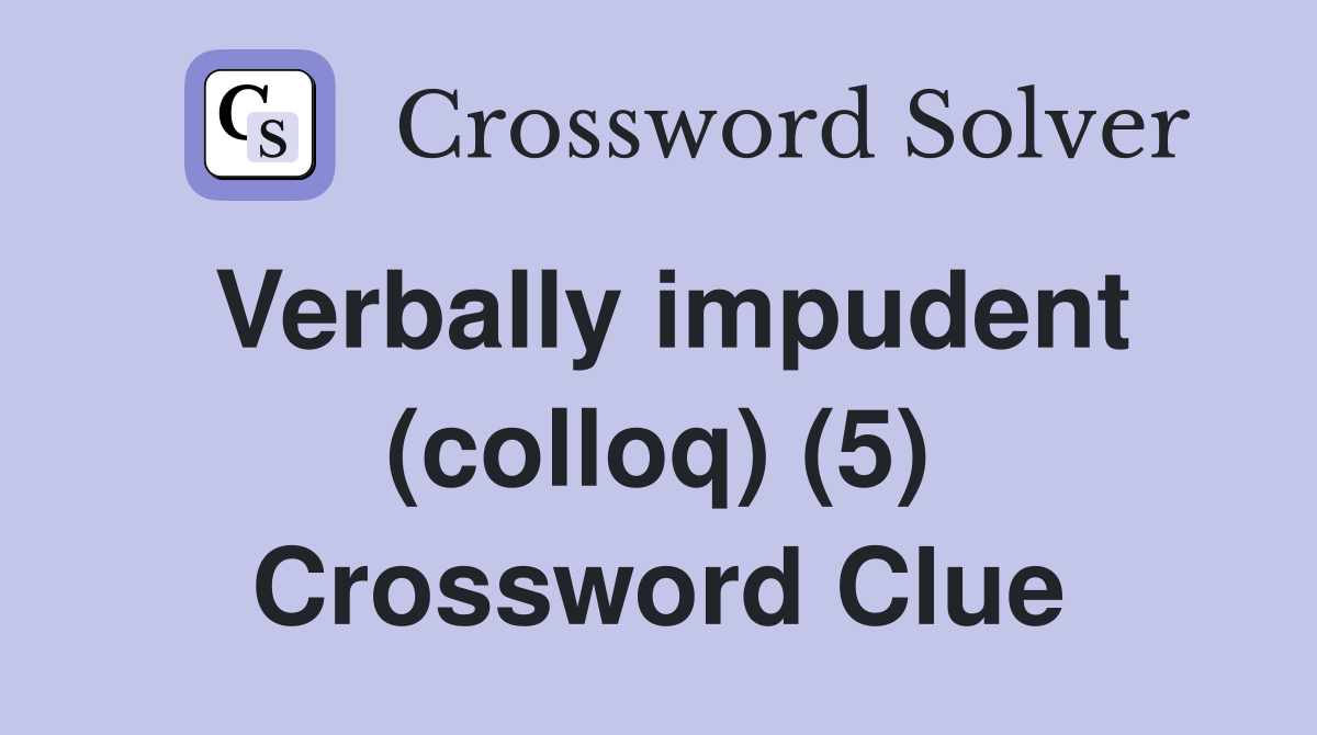 Verbally impudent (colloq) (5) Crossword Clue Answers Crossword Solver