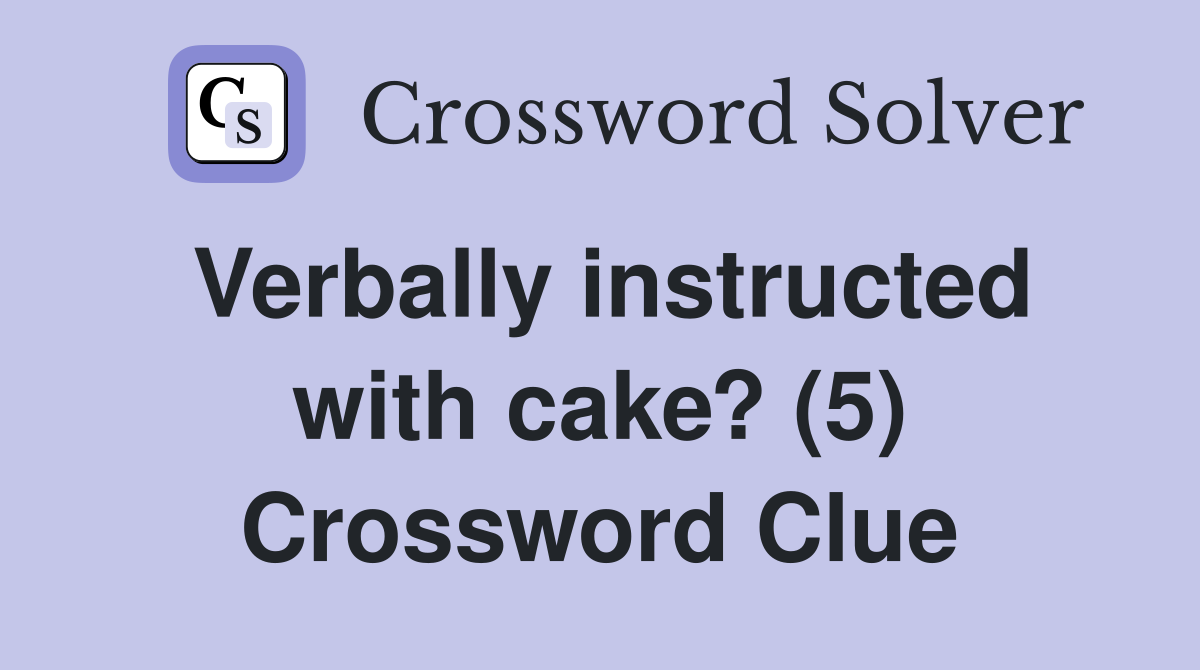 Verbally instructed with cake? (5) Crossword Clue