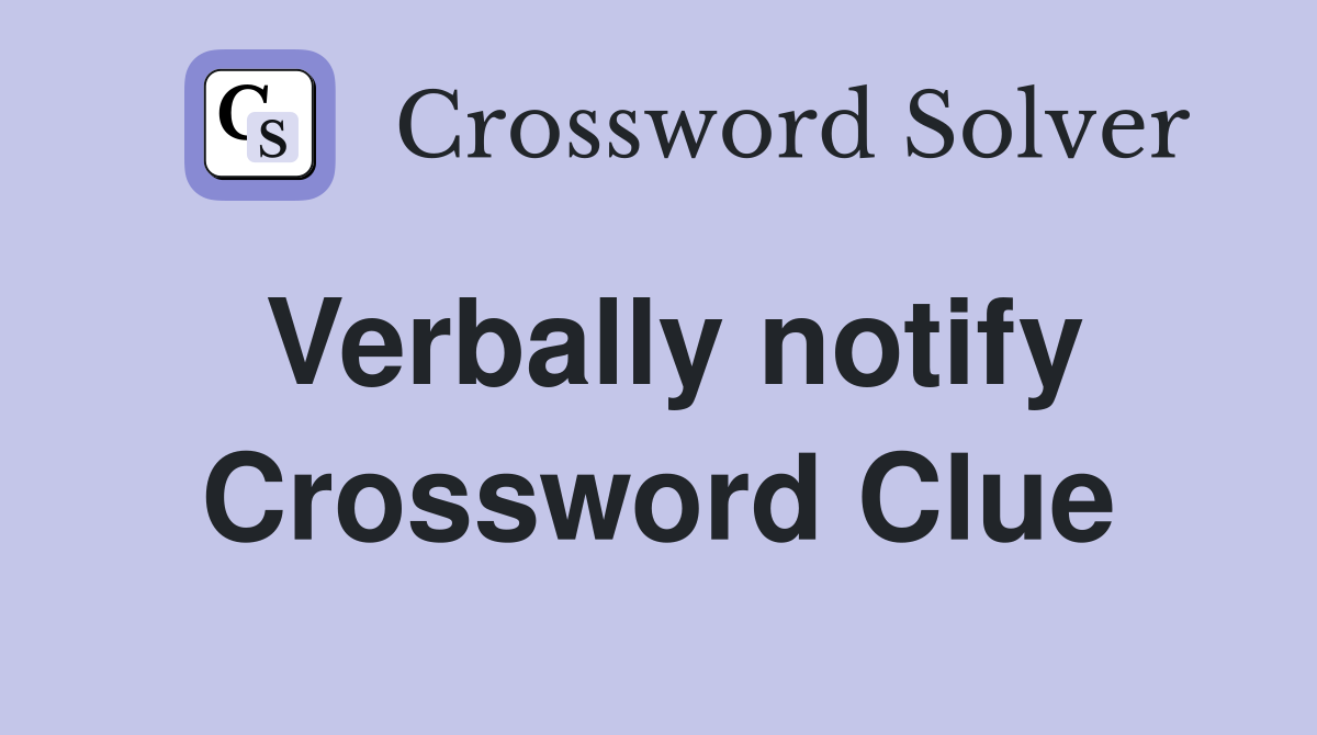 Verbally notify Crossword Clue