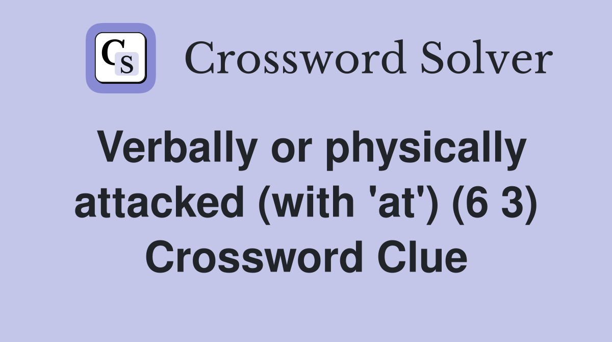 Verbally or physically attacked (with 'at') (6 3) Crossword Clue