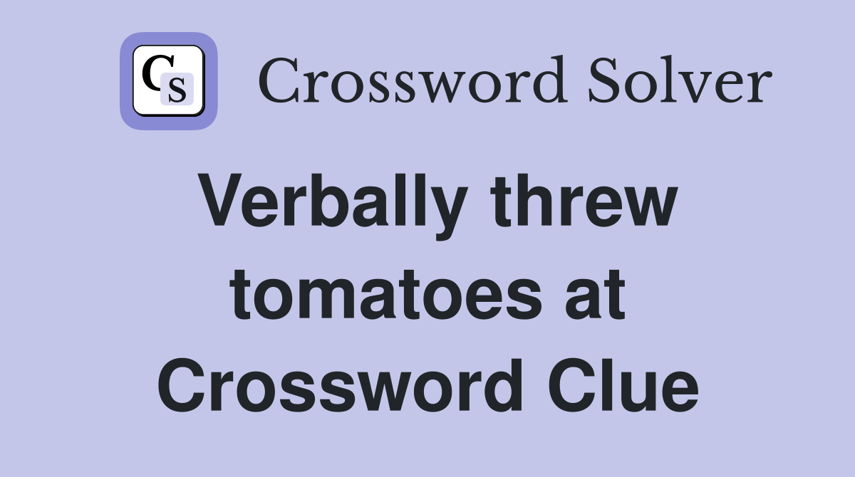Verbally threw tomatoes at Crossword Clue