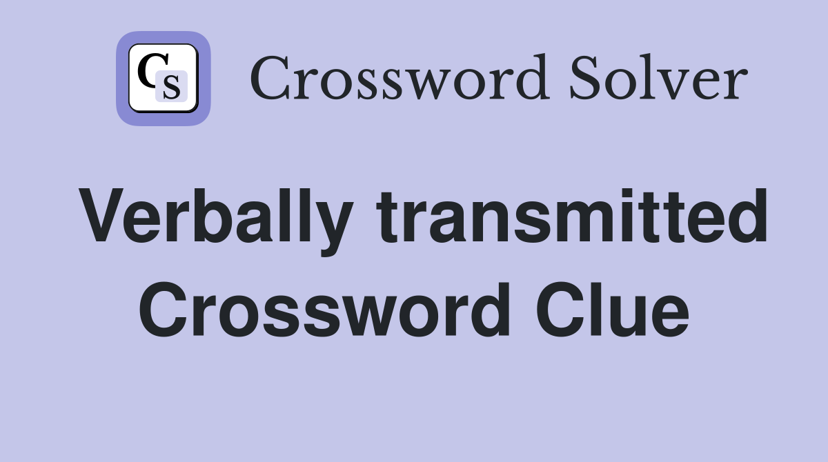 Verbally transmitted Crossword Clue
