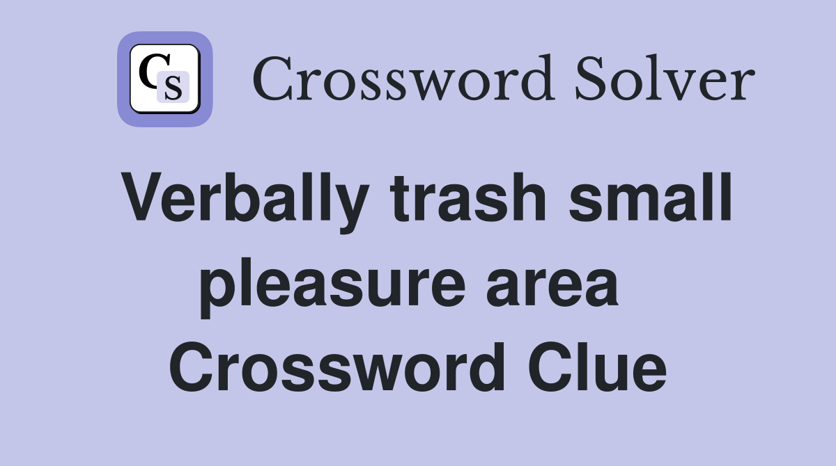 Verbally trash small pleasure area  Crossword Clue