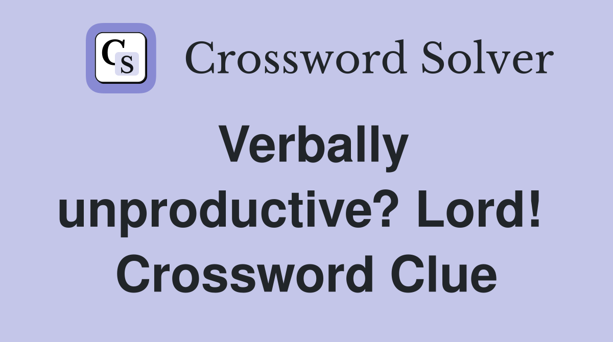 Verbally unproductive? Lord!  Crossword Clue
