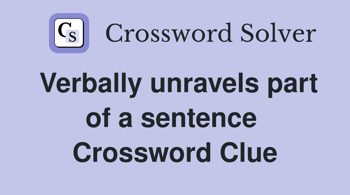 Verbally unravels part of a sentence  Crossword Clue