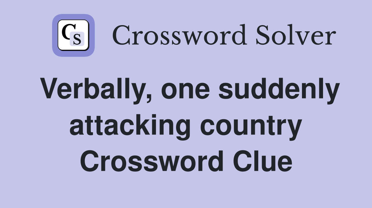 Verbally, one suddenly attacking country Crossword Clue