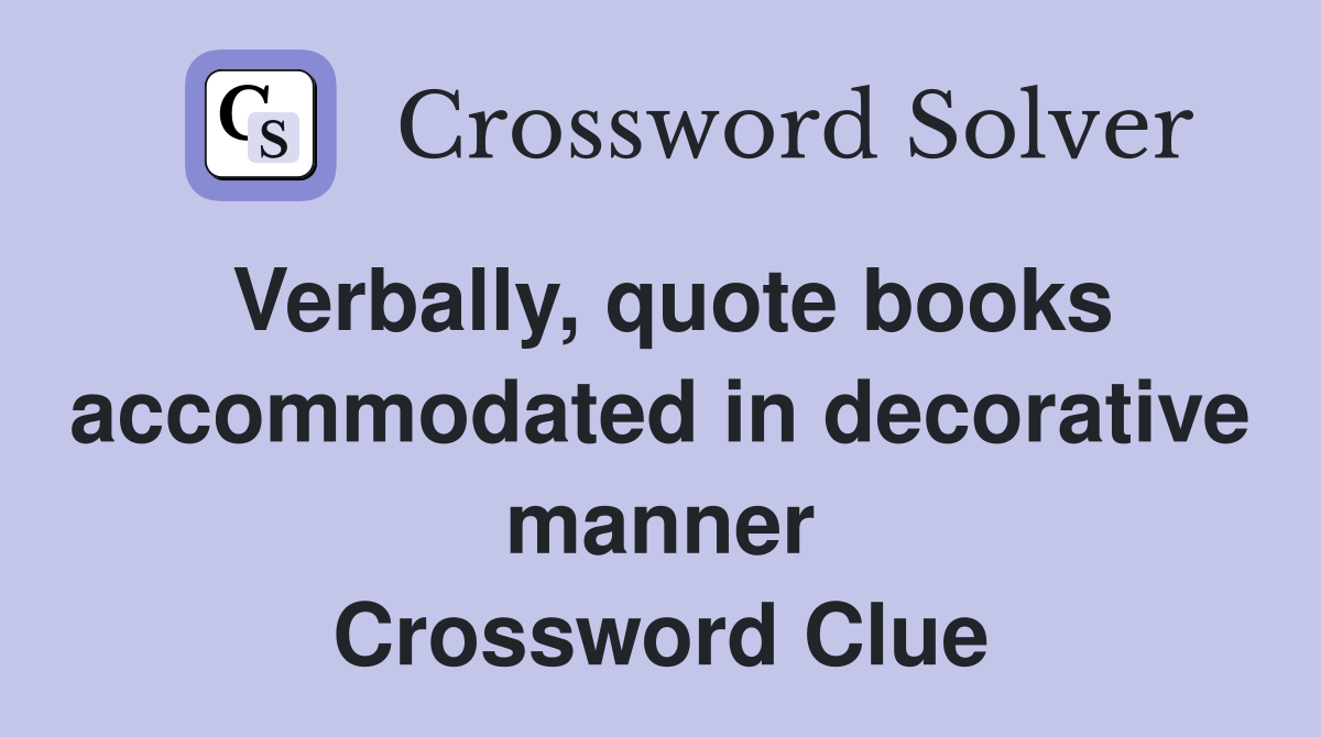 Verbally, quote books accommodated in decorative manner Crossword Clue