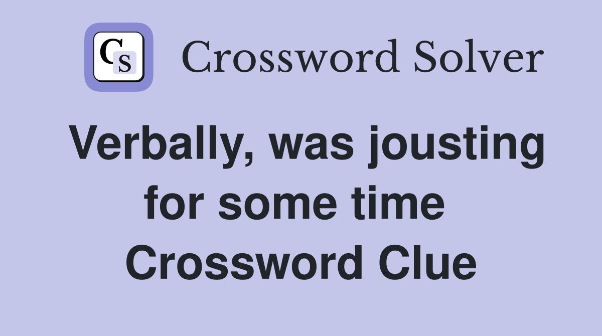 Verbally, was jousting for some time  Crossword Clue