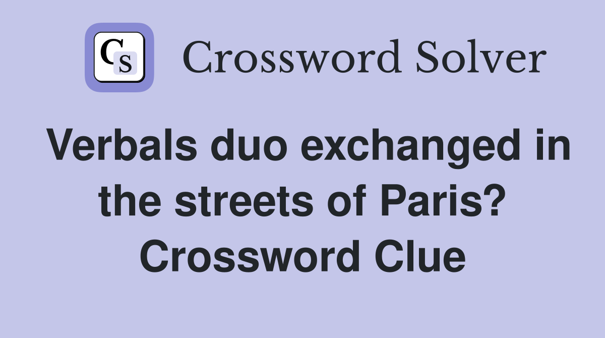 Verbals duo exchanged in the streets of Paris? Crossword Clue