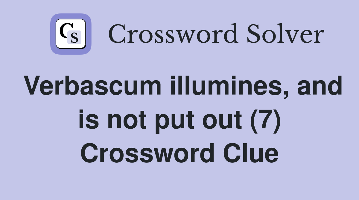 Verbascum illumines, and is not put out (7) Crossword Clue