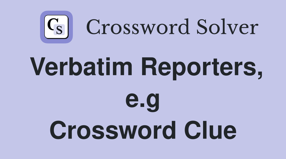Verbatim Reporters, e.g Crossword Clue