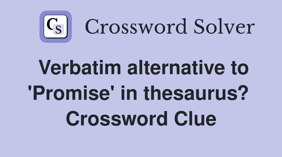 Verbatim alternative to 'Promise' in thesaurus?  Crossword Clue