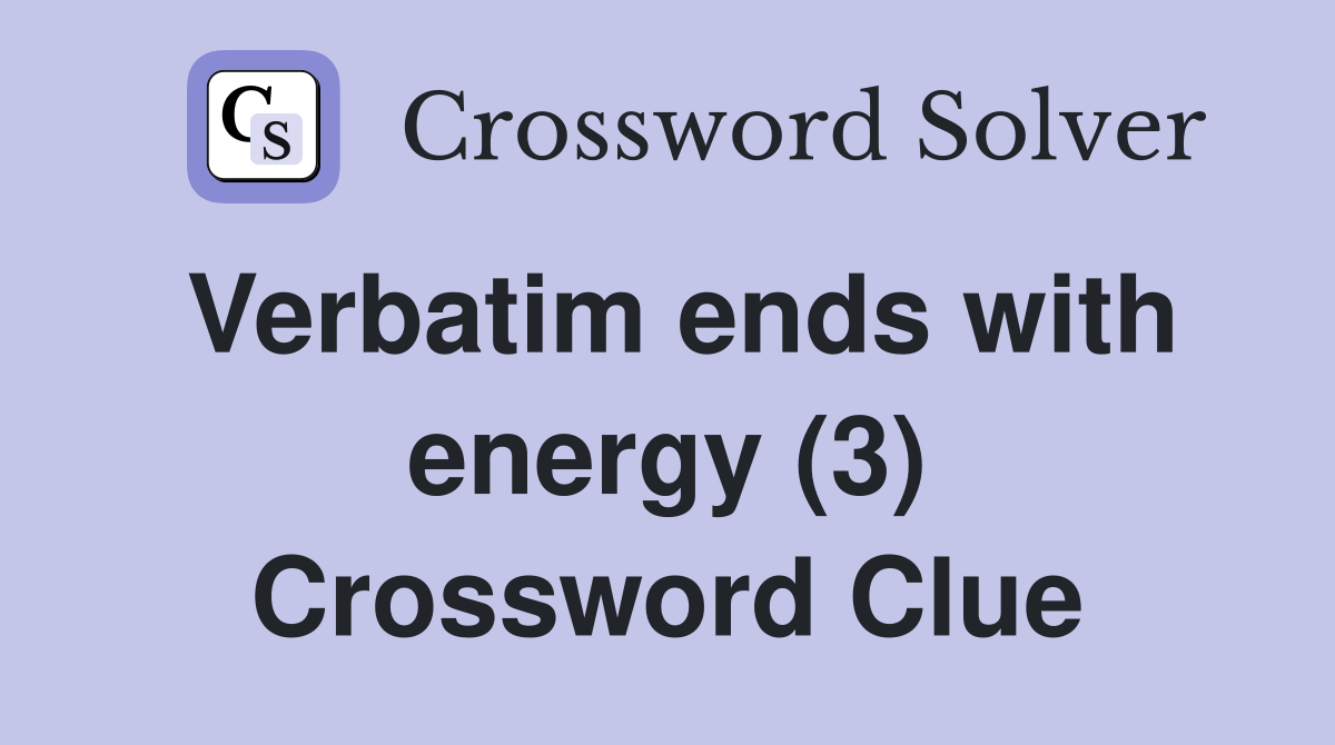 Verbatim ends with energy (3) Crossword Clue