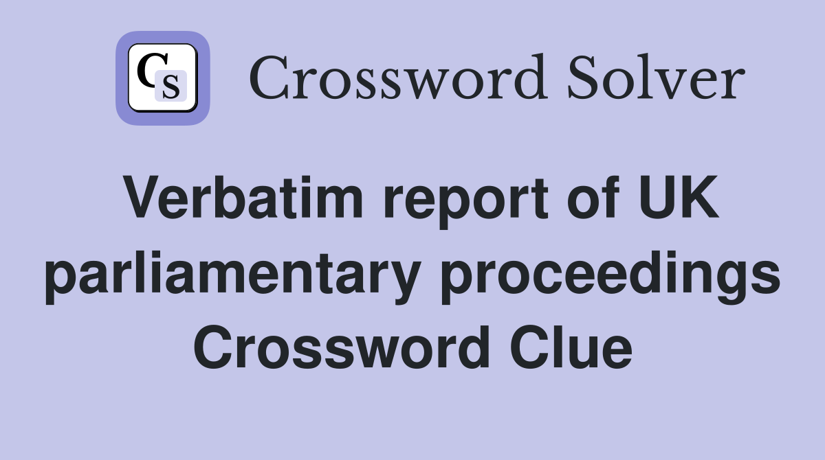 Verbatim report of UK parliamentary proceedings Crossword Clue