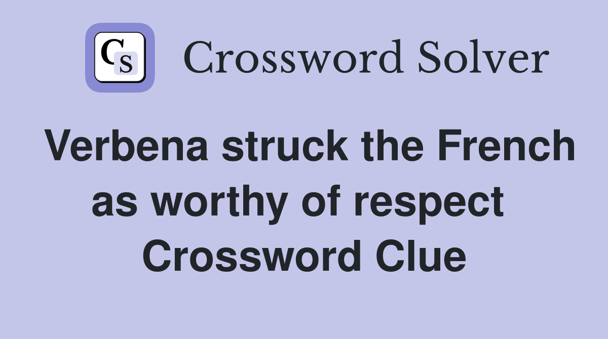 Verbena struck the French as worthy of respect  Crossword Clue