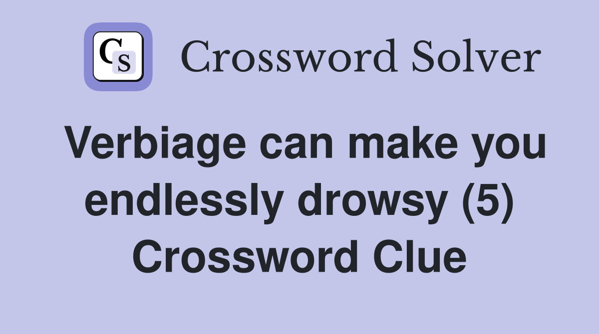 Verbiage can make you endlessly drowsy (5) Crossword Clue