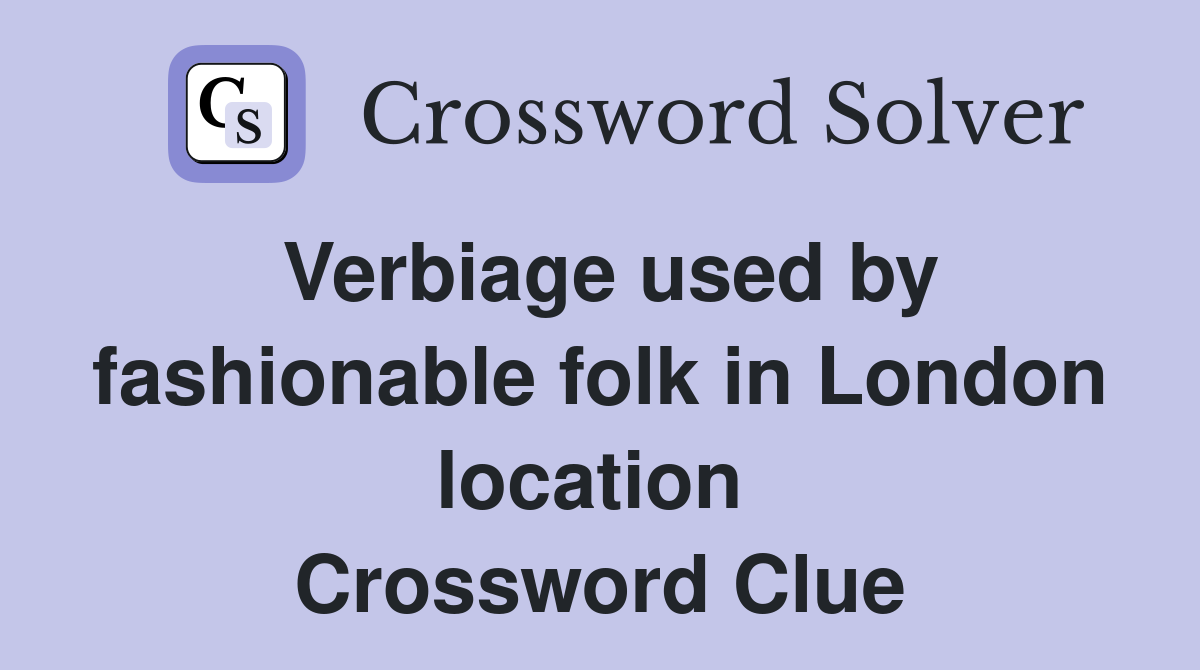 Verbiage used by fashionable folk in London location  Crossword Clue
