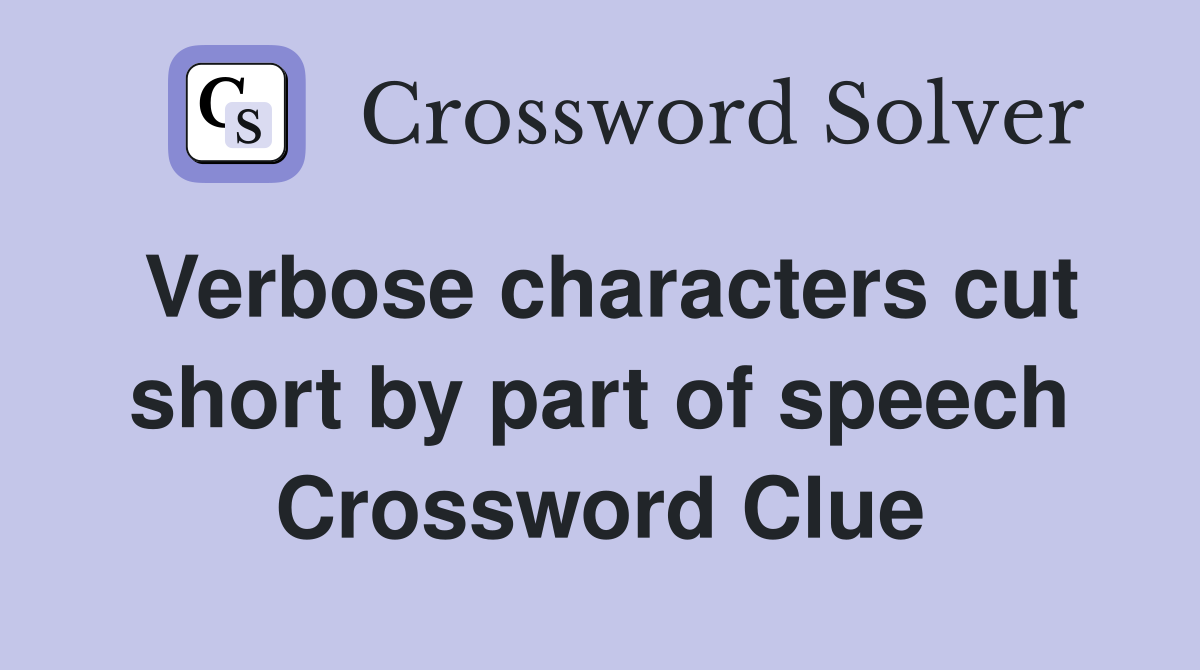 Verbose characters cut short by part of speech Crossword Clue