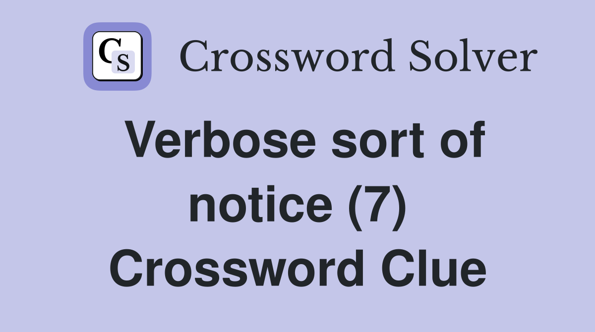 Verbose sort of notice (7) Crossword Clue