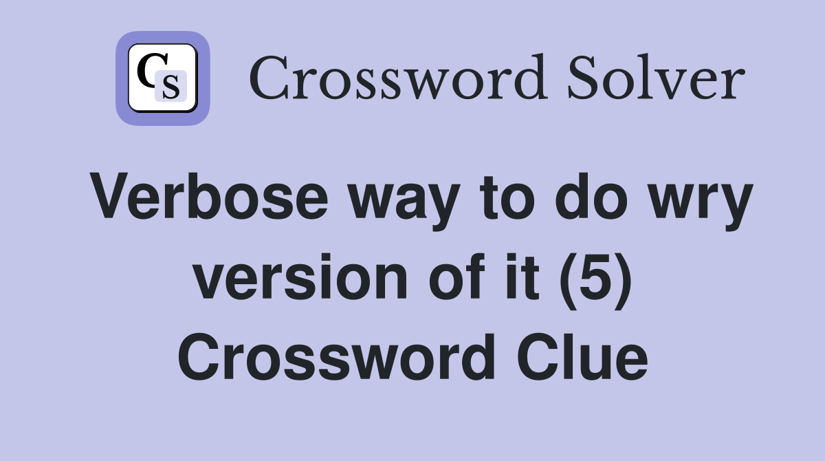 Verbose way to do wry version of it (5) Crossword Clue