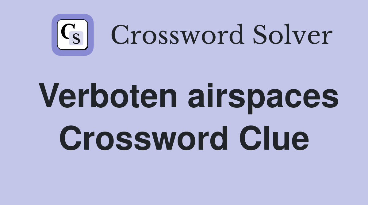 Verboten airspaces Crossword Clue